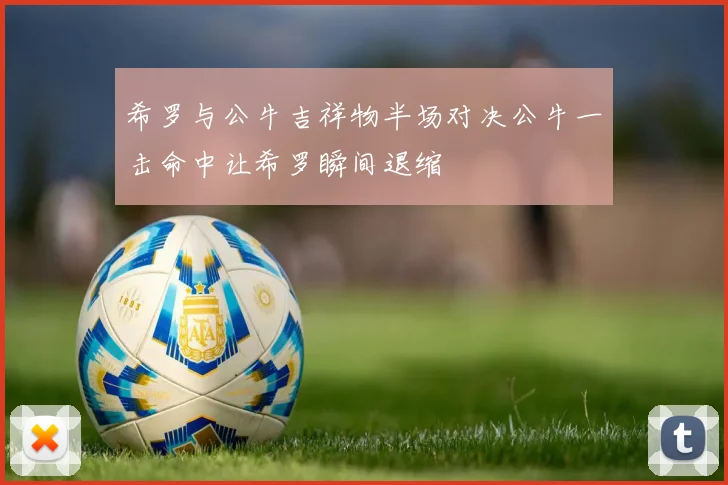 希罗与公牛吉祥物半场对决公牛一击命中让希罗瞬间退缩